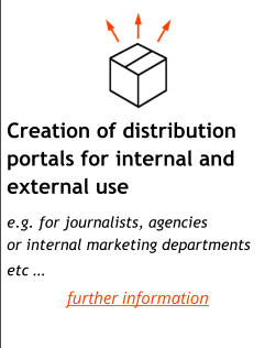 Creation of distribution portals for internal and external use        e.g. for journalists, agencies or internal marketing departments etc … further information
