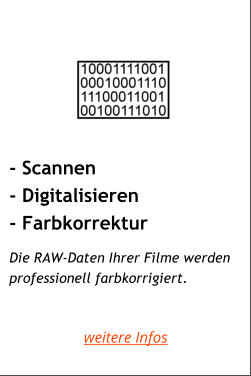 - Scannen - Digitalisieren - Farbkorrektur     Die RAW-Daten Ihrer Filme werden professionell farbkorrigiert. weitere Infos